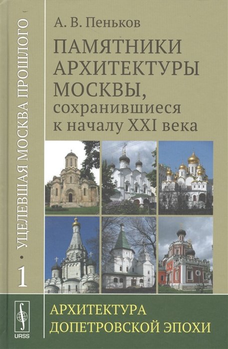 Уцелевшая Москва прошлого. Памятники архитектуры Москвы, сохранившиеся к началу XXI века. Книга 1. Архитектура допетровской эпохи
Уцелевшая Москва прошлого. Памятники архитектуры Москвы, сохранившиеся к началу XXI века. Книга 1. Архитектура допетровской эпохи
