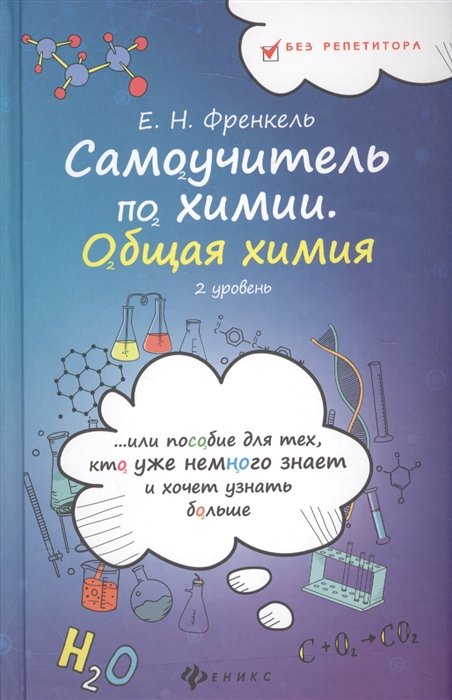 Самоучитель по химии, или Пособие для тех, кто уже немного знает и хочет узнать больше. Общая химия. 2 уровень
Самоучитель по химии, или Пособие для тех, кто уже немного знает и хочет узнать больше. Общая химия. 2 уровень