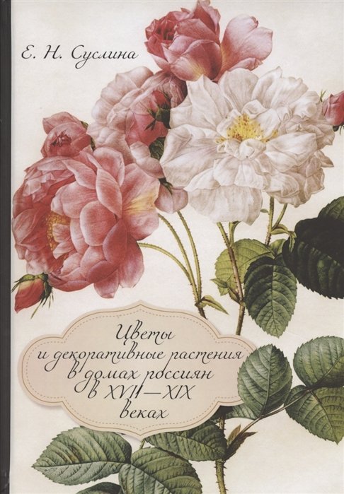 Цветы и декоративные растения в домах россиян в XVII—XIX веках (к истории комнатного цветоводства)
Цветы и декоративные растения в домах россиян в XVII—XIX веках (к истории комнатного цветоводства)