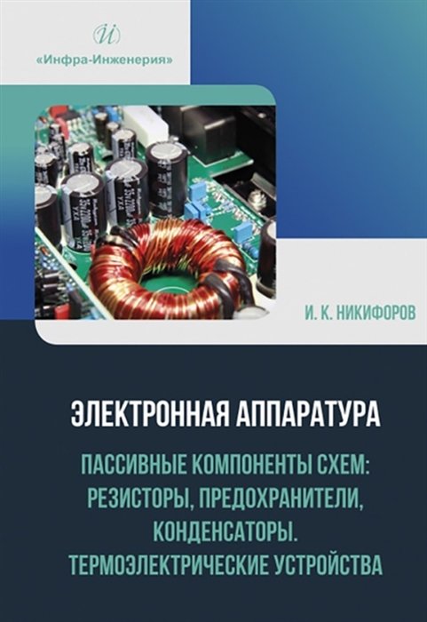 Электронная аппаратура. Пассивные компоненты схем: резисторы, предохранители, конденсаторы. Термоэлектрические устройства
Электронная аппаратура. Пассивные компоненты схем: резисторы, предохранители, конденсаторы. Термоэлектрические устройства