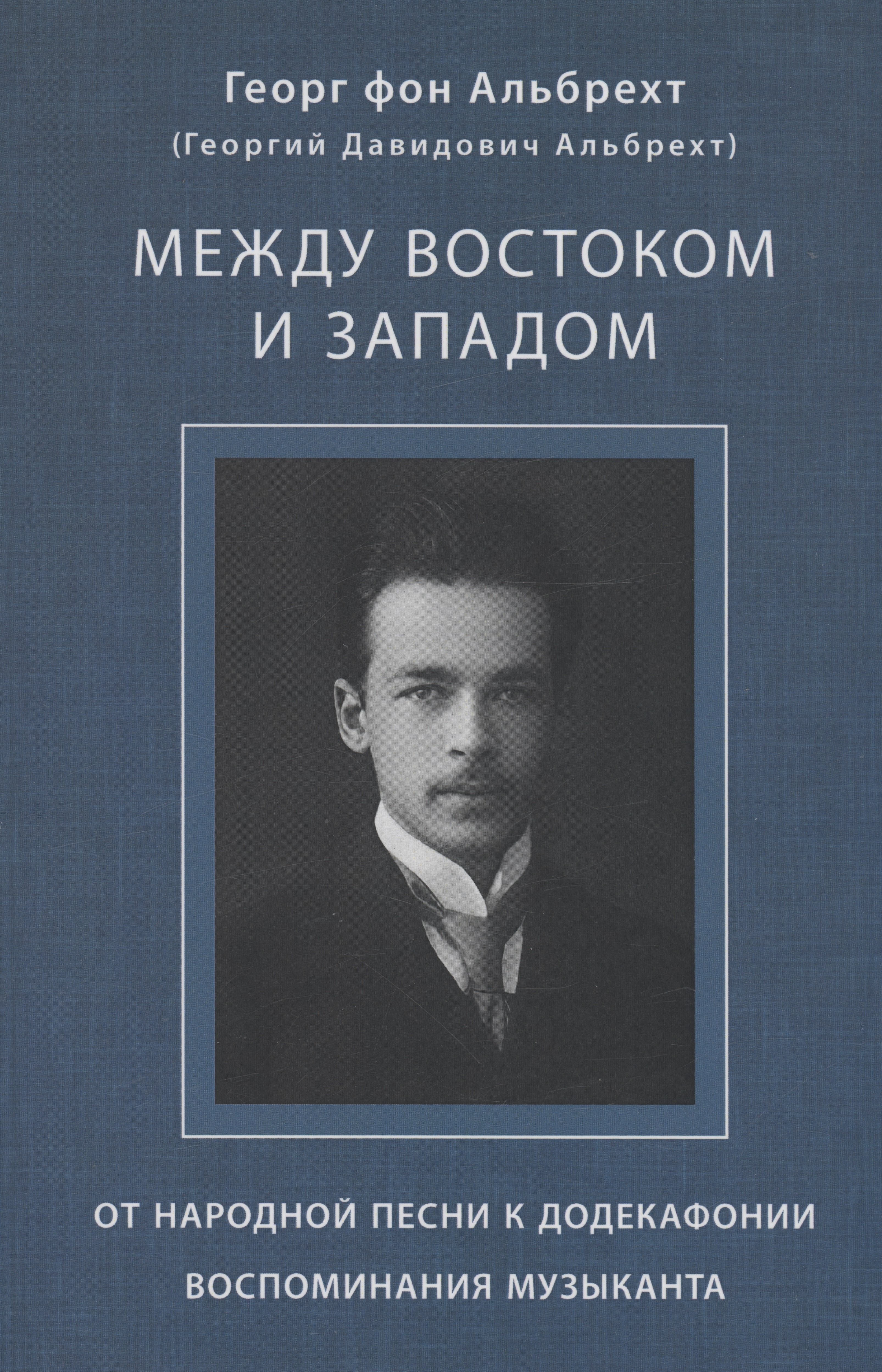 Альбрехт Георг (Альбрехт Георгий Давидович) Между Востоком и Западом: От народной песни к додекафонии. Воспоминания музыканта
Альбрехт Георг (Альбрехт Георгий Давидович) Между Востоком и Западом: От народной песни к додекафонии. Воспоминания музыканта
