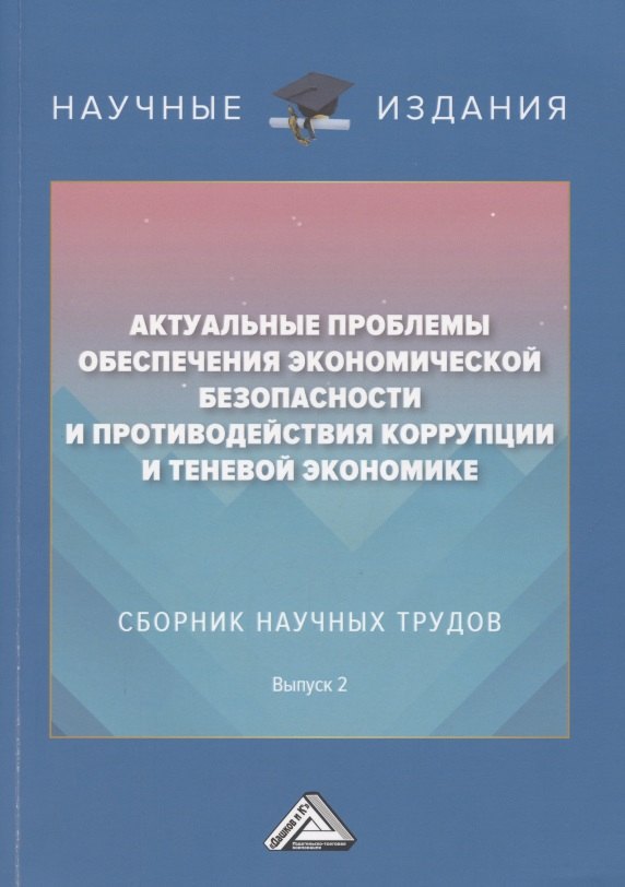 Актуальные проблемы обеспечения экономической безопасности и противодействия коррупции и теневой экономике. Сб.науч.тру. В 2
Актуальные проблемы обеспечения экономической безопасности и противодействия коррупции и теневой экономике. Сб.науч.тру. В 2