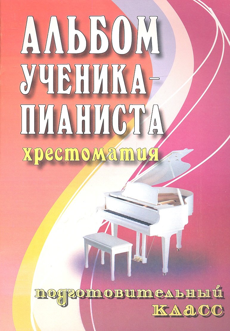 Альбом ученика-пианиста : хрестоматия : подготовительный класс : учебно-методическое пособие
Альбом ученика-пианиста : хрестоматия : подготовительный класс : учебно-методическое пособие