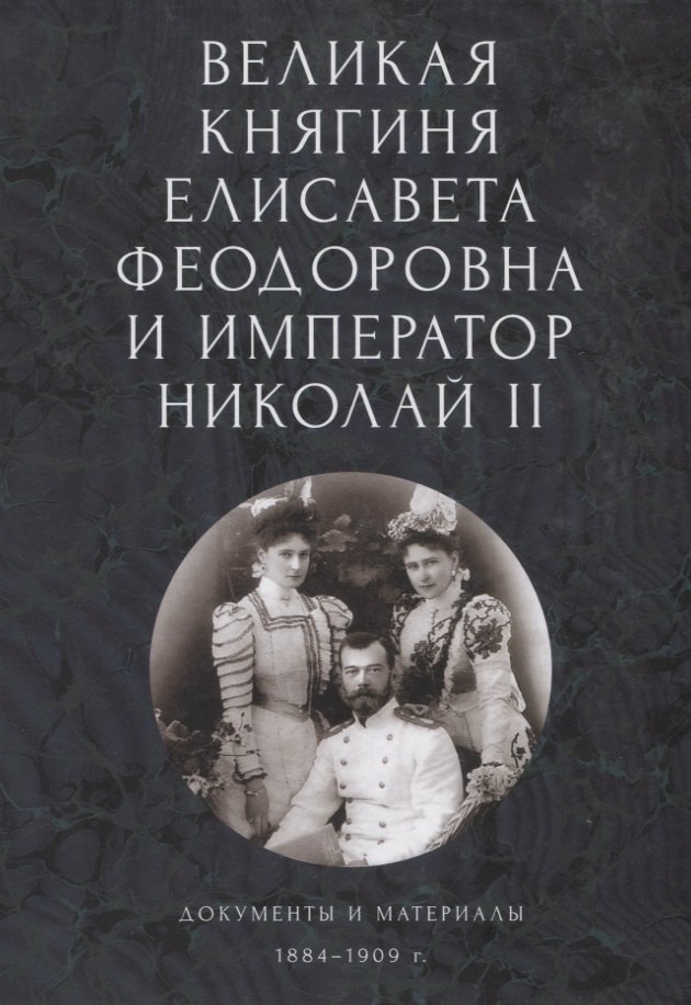 Великая княгиня Елисавета Феодоровна и император Николай II. Документы и материалы (1884-1909 гг.)
Великая княгиня Елисавета Феодоровна и император Николай II. Документы и материалы (1884-1909 гг.)