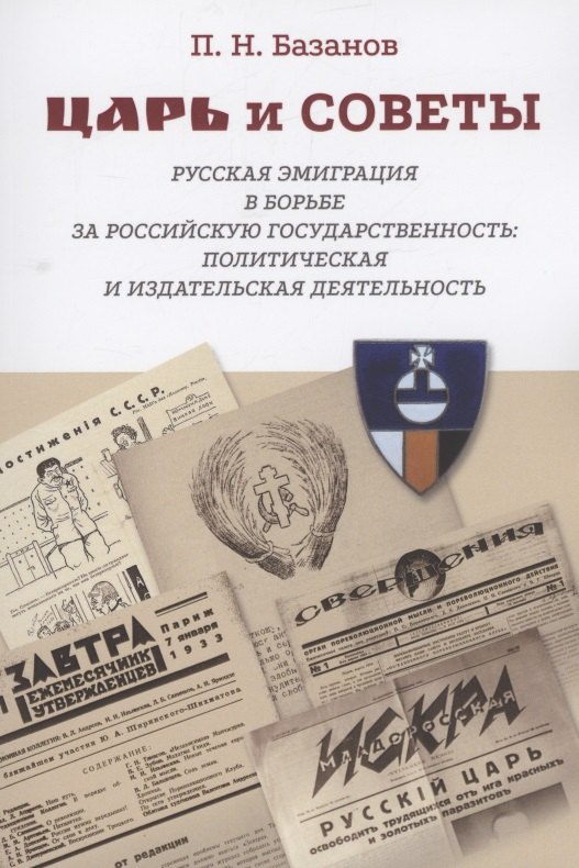 Царь и Советы: русская эмиграция в борьбе за российскую государственность: политическая и издательская деятельность
Царь и Советы: русская эмиграция в борьбе за российскую государственность: политическая и издательская деятельность