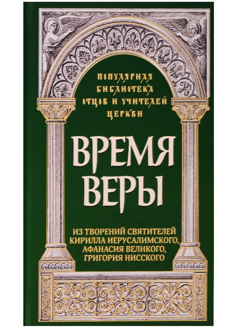 Время веры. Из творений святителей Кирилла Иерусалимского, Афанасия Великого, Григорий Нисского
Время веры. Из творений святителей Кирилла Иерусалимского, Афанасия Великого, Григорий Нисского