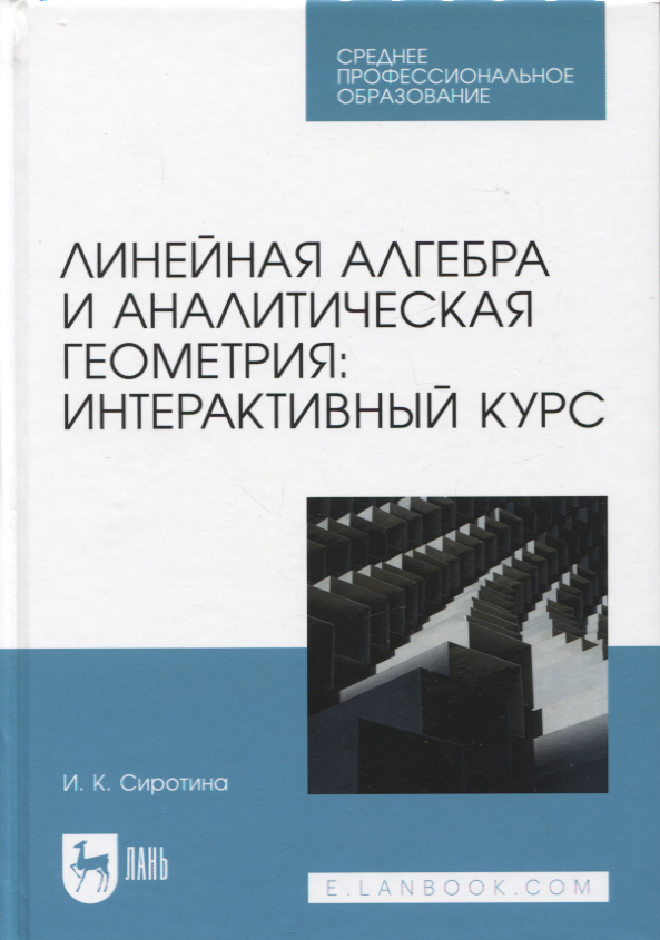 Линейная алгебра и аналитическая геометрия: интерактивный курс. Учебное пособие для СПО
Линейная алгебра и аналитическая геометрия: интерактивный курс. Учебное пособие для СПО