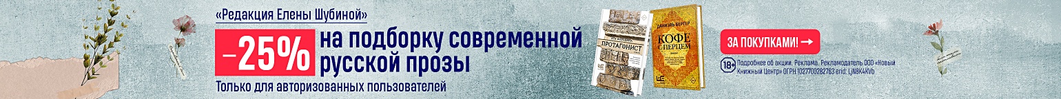 «Редакция Елены Шубиной». –25% на подборку современной русской прозы