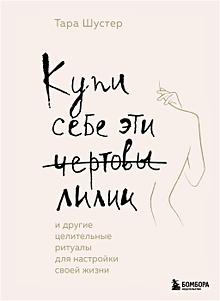Купить Купи себе эти чертовы лилии. И другие целительные ритуалы для настройки своей жизни — Фото