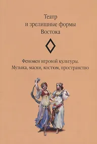 Купить Театр и зрелищные формы Востока. Феномен игровой культуры. Музыка, маски, костюм, пространство. Сборник статей. Выпуск 2 — Фото №1