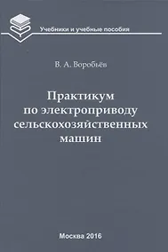 Купить Практикум по электроприводу сельскохозяйственных машин: учебное пособие — Фото №1