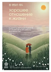 Купить Хорошее отношение к жизни. Мудрость, которую я узнала от людей за 15 лет работы журналистом — Фото №1