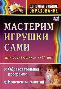 Купить Мастерим игрушки сами. Образовательная программа и конспекты занятий (для обучающихся 7-14 лет) — Фото №1
