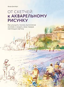 Купить От скетчей к акварельному рисунку. Как улучшить технику выполнения эскизов и создать свою первую нас — Фото №1