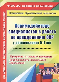 Купить Взаимодействие специалистов в работе по преодолению ОНР у дошкольников 5-7 лет. Программа и целевые ориентиры коррекционного дошкольного образования — Фото №1