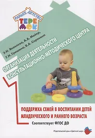 Купить Организация деятельности консультационно-методического центра. Поддержка семей в воспитании детей младенческого и раннего возраста — Фото №1