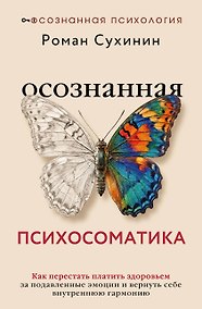 Купить Осознанная психосоматика: как перестать платить здоровьем за подавленные эмоции и вернуть себе внутреннюю гармонию — Фото №1