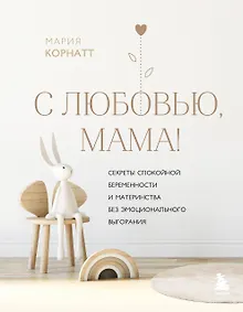 Купить С любовью, мама! Секреты спокойной беременности и материнства без эмоционального выгорания — Фото №1