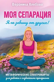 Купить Моя сепарация, или Я не завишу от других! Метафорические спектрокарты для работы с глубинными сценариями — Фото №1