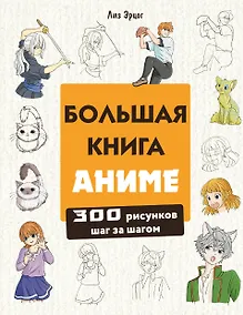 Купить Большая книга аниме. 300 рисунков шаг за шагом — Фото №1