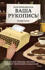 Купить Нам понравилась ваша рукопись! Как писать романы, которые покорят читателей и издателей — Фото №1