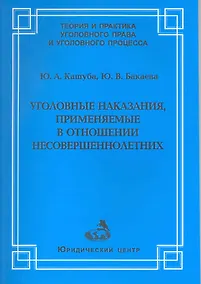 Купить Уголовные наказания, применяемые в отношении несовершеннолетних / (мягк) (Теория и практика уголовного права и уголовного процесса). Кашуба Ю., Бакаева Ю. (УчКнига) — Фото №1