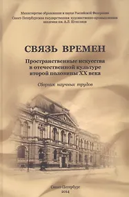 Купить Связь времен. Пространственные искусства в отечественной культуре второй половины XX века: сб. научн — Фото №1
