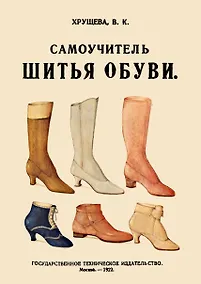Купить Самоучитель шитья обуви Руководство для самостоятельнаго изучения (м) Хрущева — Фото №1