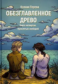 Купить Обезглавленное древо. Кн. 4: Проклятый свободой — Фото №1