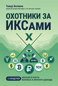 Купить Охотники за ИКСами: 12 моделей кратного роста бизнеса и личного дохода — Фото №1