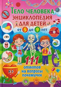 Купить Тело человека. Энциклопедия для детей от 5 до 9 лет. 111 ответов на вопросы почемучек — Фото №1