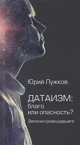 Купить Датаизм: благо или опасность? Записки сумашедшего — Фото №1