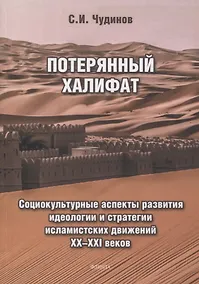 Купить Потерянный халифат Социокультурные аспекты развития идеологии и стратегии исламистских движений XX—XXI веков — Фото №1