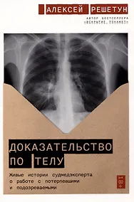 Купить Доказательство по телу: Живые истории судмедэксперта о работе с потерпевшими и подозреваемыми — Фото №1