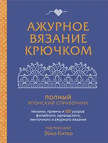 Купить Ажурное вязание крючком. Полный японский справочник. Техники, приемы и 130 узоров филейного, ирландского, ленточного и ажурного вязания — Фото №1