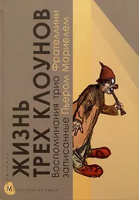 Купить Жизнь трех клоунов. Воспоминания трио Фрателлини записанные Пьером Мариелем — Фото №1
