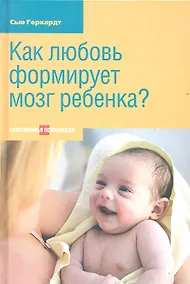 Купить Как любовь формирует мозг ребенка. 2-е издание — Фото №1
