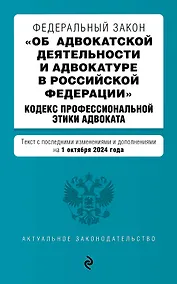 Купить Федеральный закон "Об адвокатской деятельности и адвокатуре в Российской Федерации". "Кодекс профессиональной этики адвоката". Текст с последними изменениями и дополнениями на 1 октября 2024 года — Фото №1