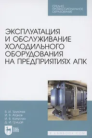 Купить Эксплуатация и обслуживание холодильного оборудования на предприятиях АПК. Учебное пособие для СПО — Фото №1