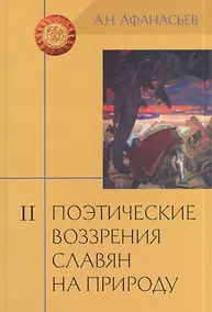 Купить Поэтические воззрения славян на природу: Опыт сравнительного изучения славянских преданий и верований в связи с мифическими сказаниями... В 3 т. Т. II — Фото №1