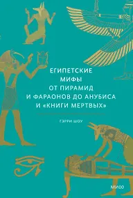 Купить Египетские мифы. От пирамид и фараонов до Анубиса и "Книги мертвых" — Фото №1