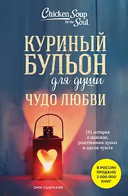 Купить Куриный бульон для души. Чудо любви. 101 история о надежде, родственных душах и новых начинаниях — Фото №1