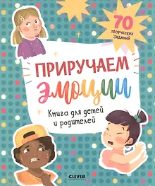 Купить Приручаем эмоции. Книга для детей и родителей. 70 творческих заданий — Фото №1