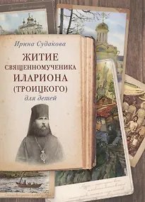 Купить Житие священномученика Илариона (Троицкого) для детей (илл. Цымбаревич) (ЖСДД) Судакова — Фото №1
