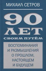 Купить 90 лет своим путем. Воспоминая и размышления о прошлом, настоящем и будущем — Фото №1
