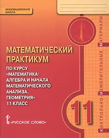 Купить Математический практикум по курсу "Математика: Алгебра и начала математического анализа, геометрия". 11 класс. Контрольно-измерительные материалы — Фото №1