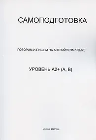 Купить Самоподготовка. Говорим и пишем на английском языке. Уровень А2+ (А,В) — Фото №1