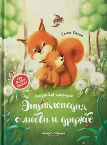 Купить Энциклопедия о любви и дружбе: сказки для малышей — Фото №1