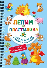 Купить Лепим из пластилина. Шаг за шагом: смотри и повторяй — Фото №1