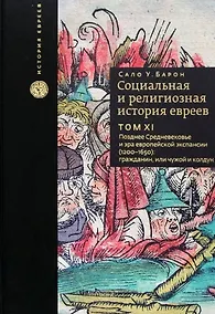 Купить Социальная и религиозная история евреев. Том XI. Позднее Средневековье и эра европейской экспансии (1200–1650): гражданин, или Чужой и колдун — Фото №1